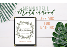 Load image into Gallery viewer, Meaningful Motherhood: Anxious for Nothing
